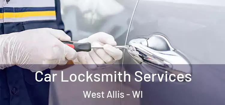 Car Locksmith Services West Allis - WI